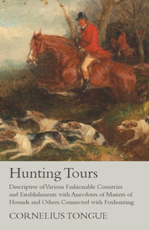 Hunting Tours - Descriptive of Various Fashionable Countries and Establishments with Anecdotes of Masters of Hounds and Others Connected with Foxhunting(Kobo/電子書)