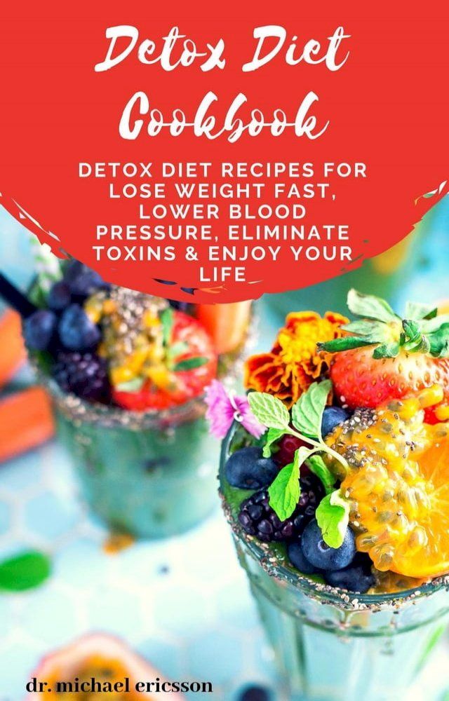  Detox Diet Cookbook: Detox Diet Recipes For Lose Weight Fast, Lower Blood Pressure, Eliminate Toxins & Enjoy Your Life(Kobo/電子書)