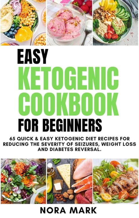 Easy Ketogenic Cookbook For Beginners: 65 Quick & Easy Ketogenic Diet Recipes For Reducing The Severity Of Seizures, Weight Loss And Diabetes Reversal(Kobo/電子書)