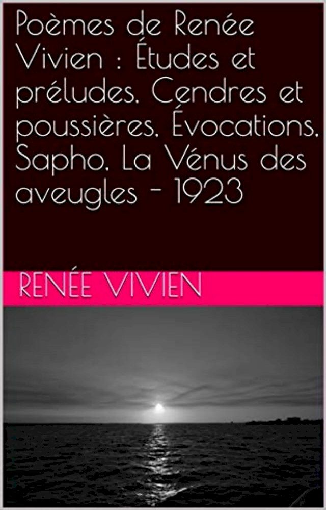  Po&egrave;mes de Ren&eacute;e Vivien : &Eacute;tudes et pr&eacute;ludes, Cendres et poussi&egrave;res, &Eacute;vocations, Sapho, La V&eacute;nus des aveugles(Kobo/電子書)