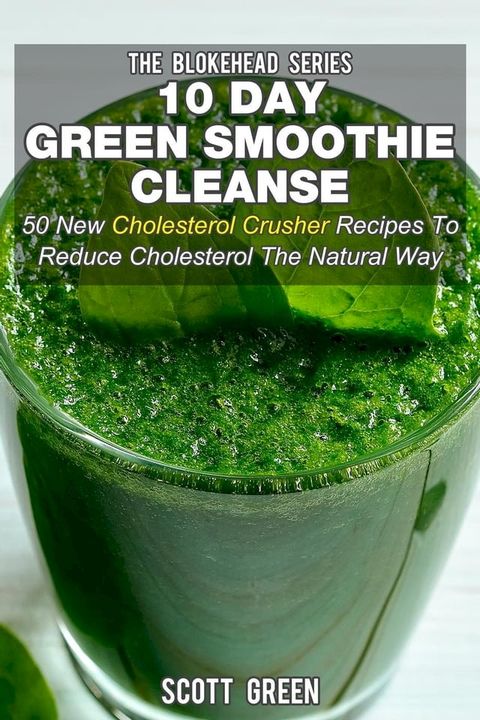 10 Day Green Smoothie Cleanse: 50 New Cholesterol Crusher Recipes To Reduce Cholesterol The Natural Way(Kobo/電子書)