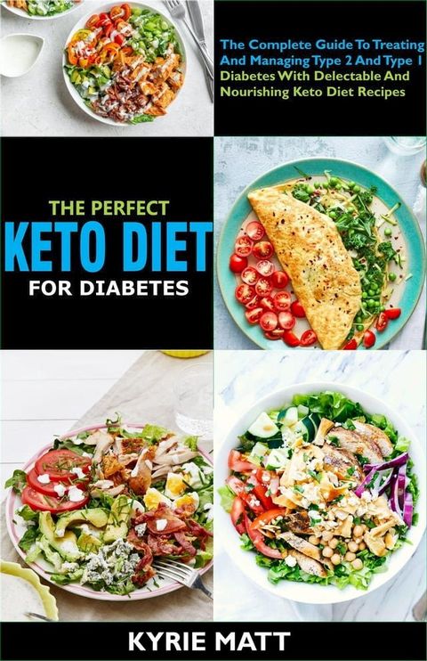 The Perfect Keto Diet For Diabetes:The Complete Guide To Treating And Managing Type 2 And Type 1 Diabetes With Delectable And Nourishing Keto Diet Recipes(Kobo/電子書)