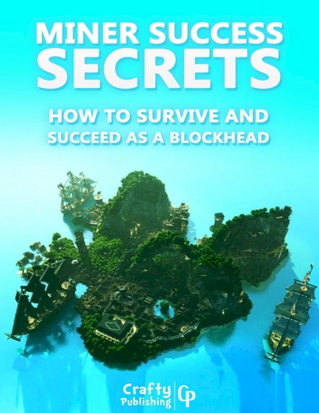  Miner Success Secrets - How to Survive and Succeed as a Blockhead: (An Unofficial Minecraft Book)(Kobo/電子書)