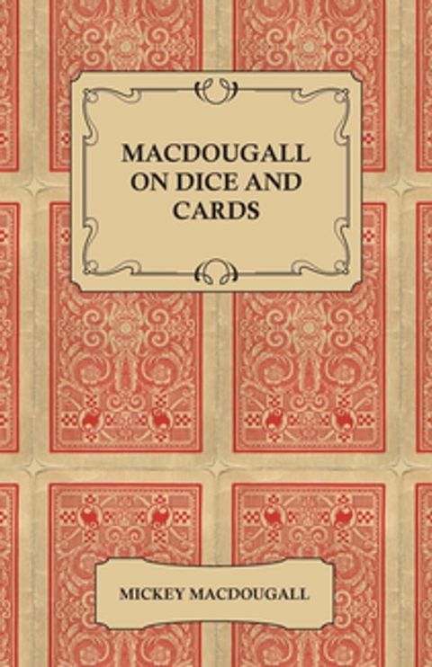 Macdougall on Dice and Cards - Modern Rules, Odds, Hints and Warnings for Craps, Poker, Gin Rummy and Blackjack(Kobo/電子書)