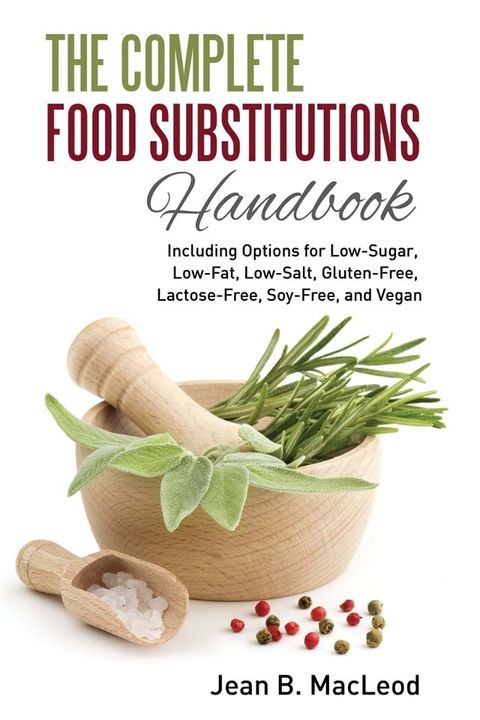 The Complete Food Substitutions Handbook: Including Options for Low-Sugar, Low-Fat, Low-Salt, Gluten-Free, Lactose-Free, and Vegan(Kobo/電子書)