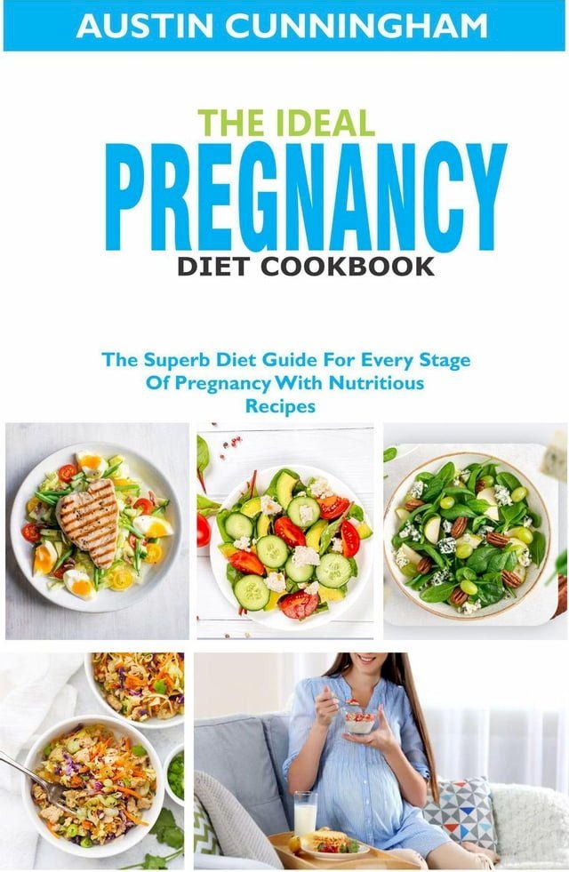  The Ideal Pregnancy Diet Cookbook; The Superb Diet Guide For Every Stage Of Pregnancy With Nutritious Recipes(Kobo/電子書)