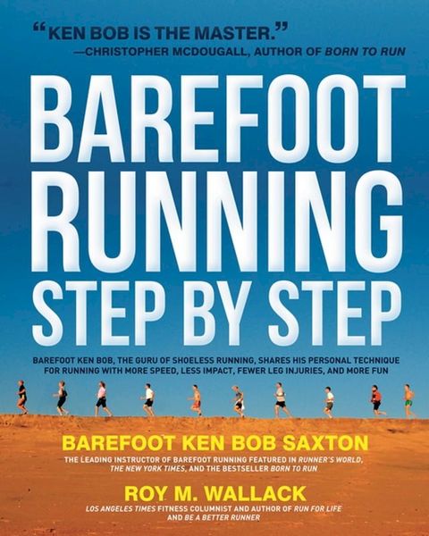 Barefoot Running Step by Step: Barefoot Ken Bob, The Guru of Shoeless Running, Shares His Personal Technique For Running With More(Kobo/電子書)