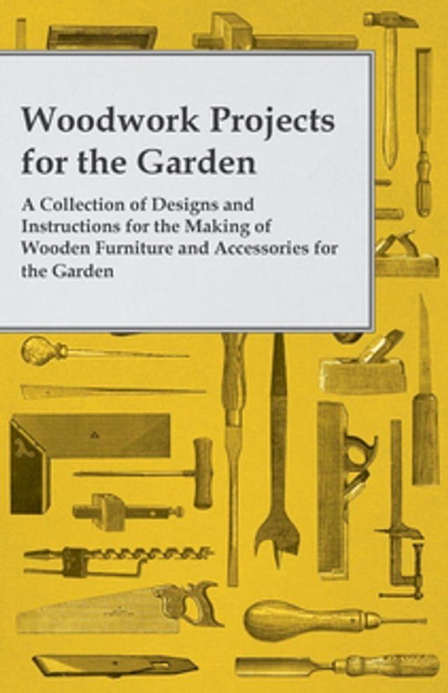  Woodwork Projects for the Garden; A Collection of Designs and Instructions for the Making of Wooden Furniture and Accessories for the Garden(Kobo/電子書)