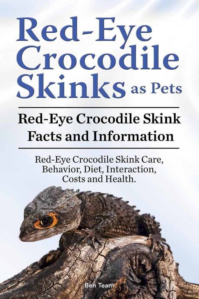  Red-Eye Crocodile Skinks as pets. Red-Eye Crocodile Skink Facts and Information. Red-Eye Crocodile Skink Care, Behavior, Diet, Interaction, Costs and Health.(Kobo/電子書)