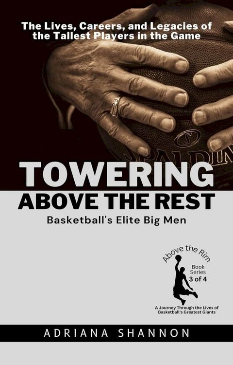 Towering Above the Rest: Basketball's Elite Big Men: The Lives, Careers, and Legacies of the Tallest Players in the Game(Kobo/電子書)