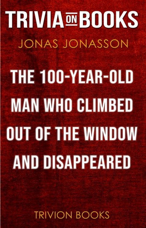 The Hundred-Year-Old Man Who Climbed Out of the Window and Disappeared by Jonas Jonasson (Trivia-On-Books)(Kobo/電子書)