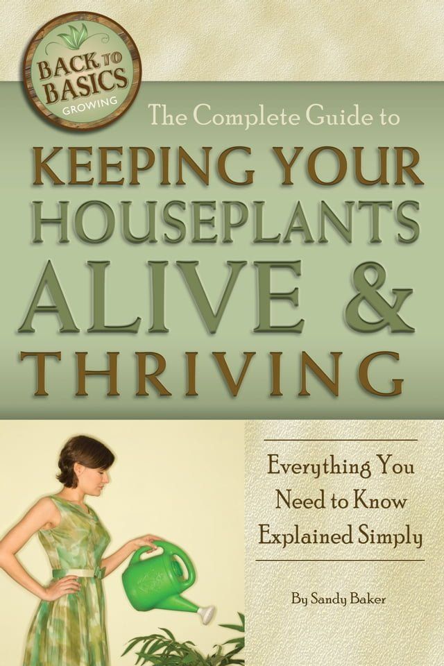  The Complete Guide to Keeping Your Houseplants Alive and Thriving: Everything You Need to Know Explained Simply(Kobo/電子書)