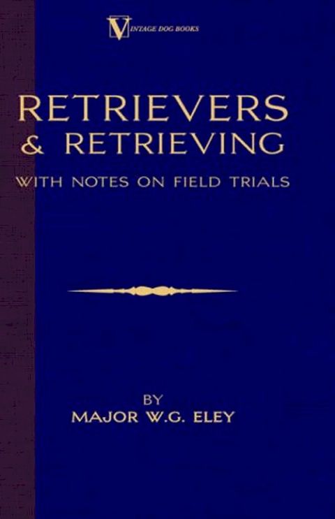 Retrievers And Retrieving - with Notes On Field Trials (A Vintage Dog Books Breed Classic - Labrador / Flat-Coated Retriever)(Kobo/電子書)