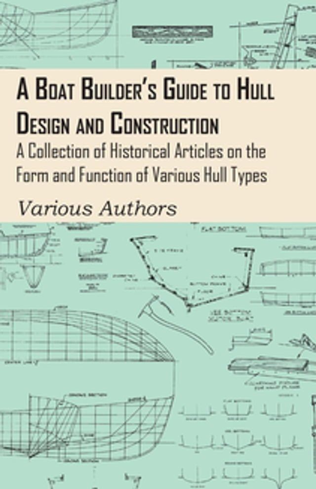  A Boat Builder's Guide to Hull Design and Construction - A Collection of Historical Articles on the Form and Function of Various Hull Types(Kobo/電子書)