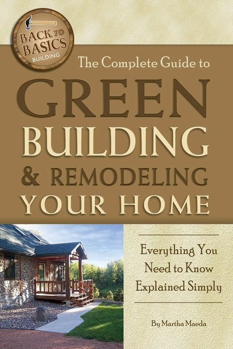 The Complete Guide to Green Building & Remodeling Your Home: Everything You Need to Know Explained Simply(Kobo/電子書)