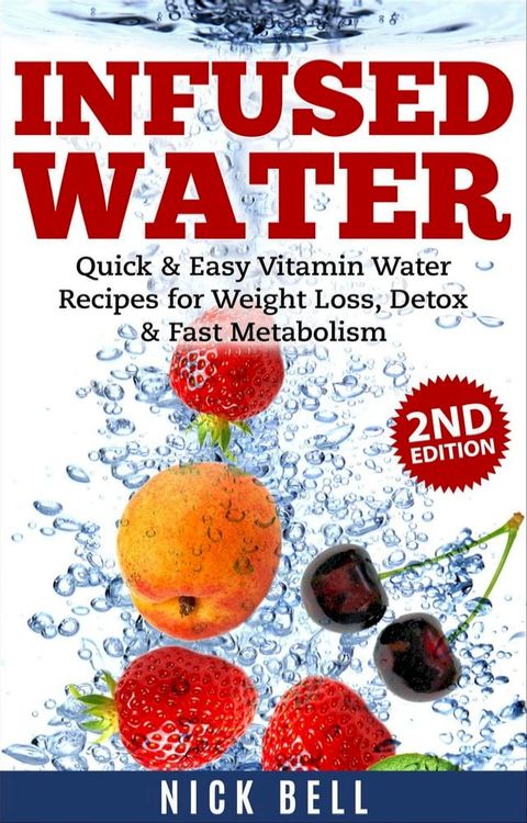 Infused Water: Quick & Easy Vitamin Water Recipes for Weight Loss, Detox & Fast Metabolism (2nd Edition)(Kobo/電子書)