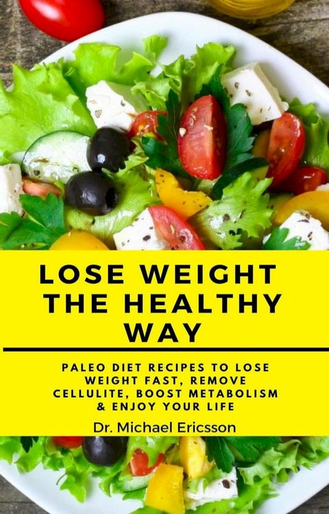 Lose Weight the Healthy Way: Paleo Diet Recipes to Lose Weight Fast, Remove Cellulite, Boost Metabolism & Enjoy Your Life(Kobo/電子書)