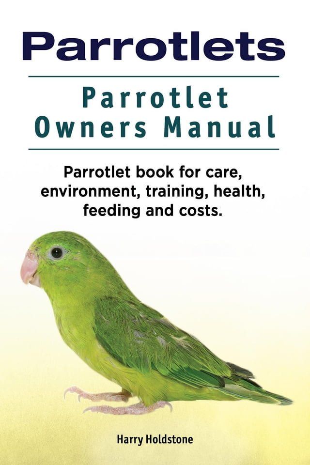  Parrotlets. Parrotlet Owners Manual. Parrotlet Book for Care, Environment, Training, Health, Feeding and Costs.(Kobo/電子書)