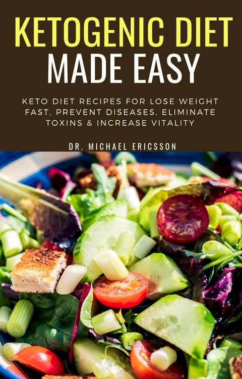 Ketogenic Diet Made Easy: Keto Diet Recipes For Lose Weight Fast, Prevent Diseases, Eliminate Toxins & Increase Vitality(Kobo/電子書)