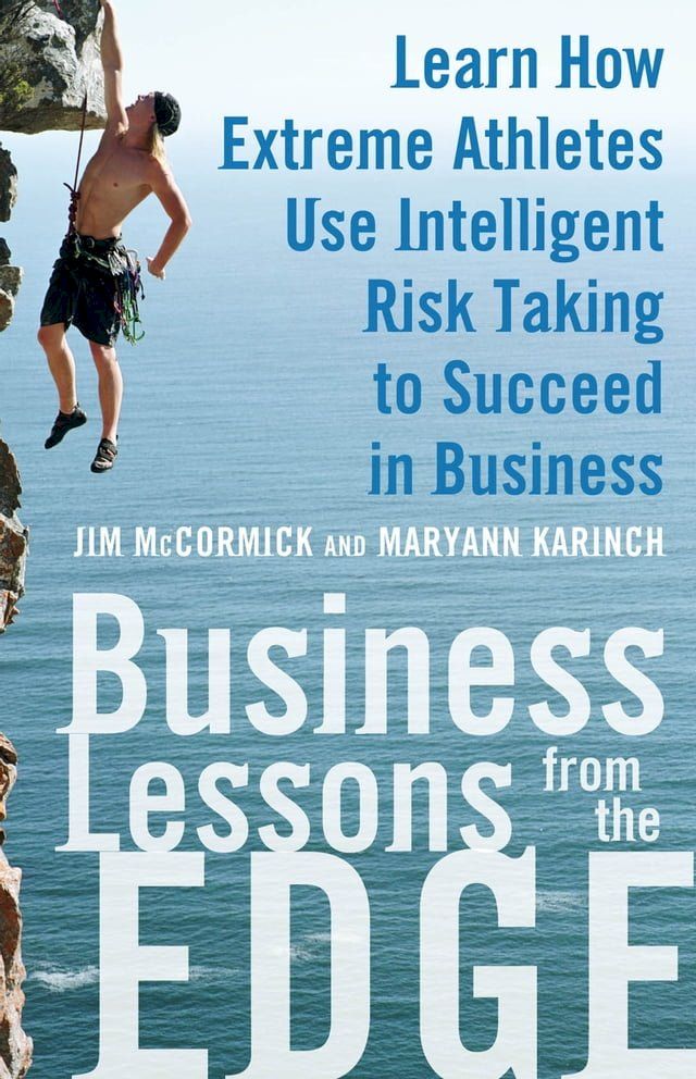  Business Lessons from the Edge: Learn How Extreme Athletes Use Intelligent Risk Taking to Succeed in Business(Kobo/電子書)