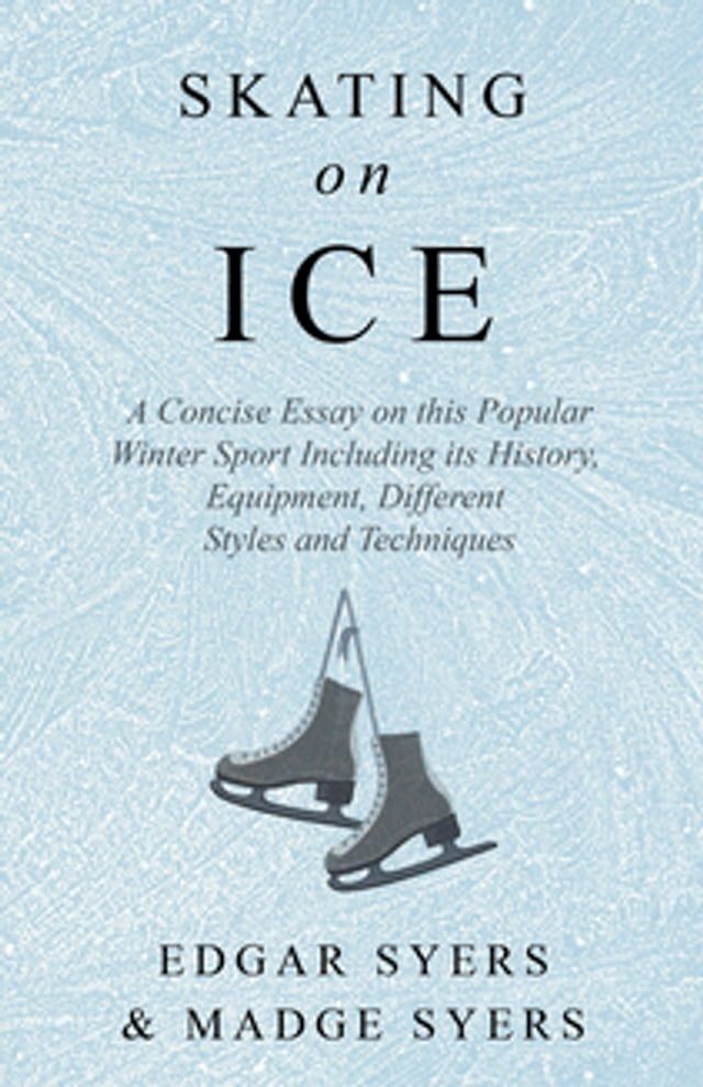  Skating on Ice - A Concise Essay on this Popular Winter Sport Including its History, Literature and Specific Techniques with Useful Diagrams(Kobo/電子書)