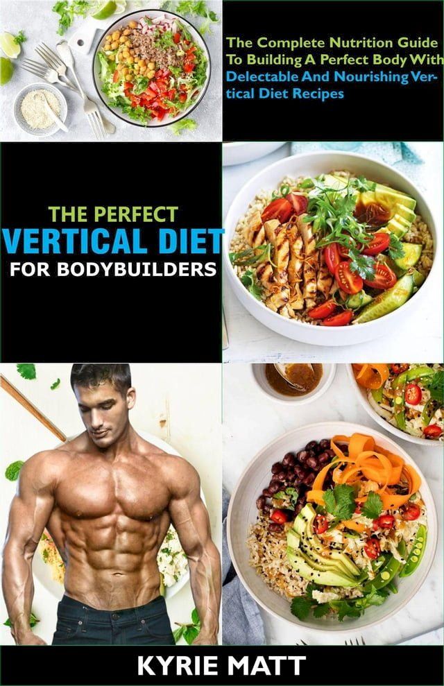  The Perfect Vertical Diet For Bodybuilders; The Complete Nutrition Guide To Building A Perfect Body With Delectable And Nourishing Vertical Diet Recipes(Kobo/電子書)