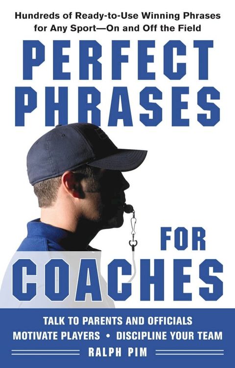 Perfect Phrases for Coaches : Hundreds of Ready-to-use Winning Phrases for any Sport--On and Off the Field: Hundreds of Ready-to-use Winning Phrases for any Sport--On and Off the Field(Kobo/電子書)