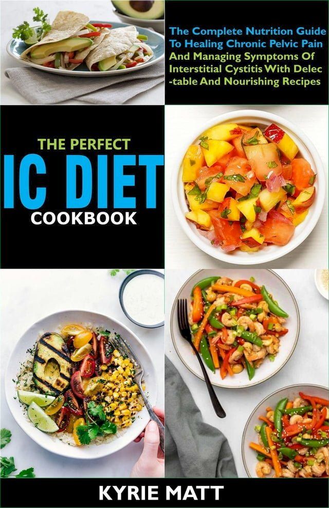  The Perfect Ic Diet Cookbook The Complete Nutrition Guide To Healing Chronic Pelvic Pain And Managing Symptoms Of Interstitial Cystitis With Delectable And Nourishing Recipes(Kobo/電子書)