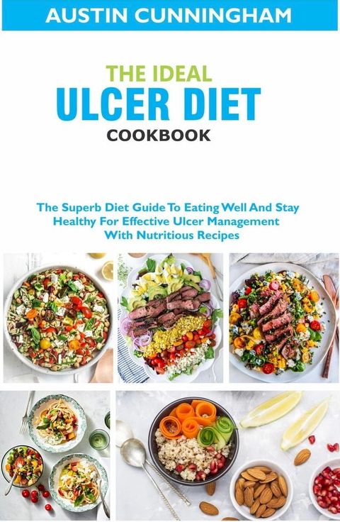 The Ideal Ulcer Diet Cookbook; The Superb Diet Guide To Eating Well And Stay Healthy For Effective Ulcer Management With Nutritious Recipes(Kobo/電子書)