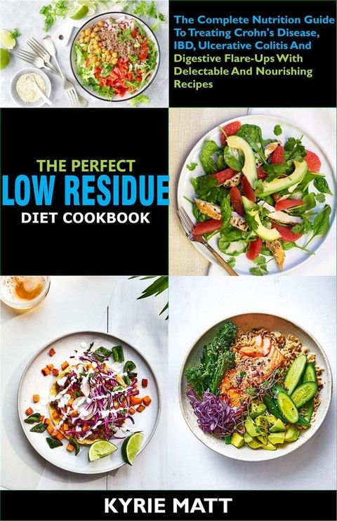 The Perfect Low Residue Diet Cookbook: The Complete Nutrition Guide To Treating Crohn's Disease, IBD, Ulcerative Colitis And Digestive Flare-Ups With Delectable And Nourishing Recipes(Kobo/電子書)