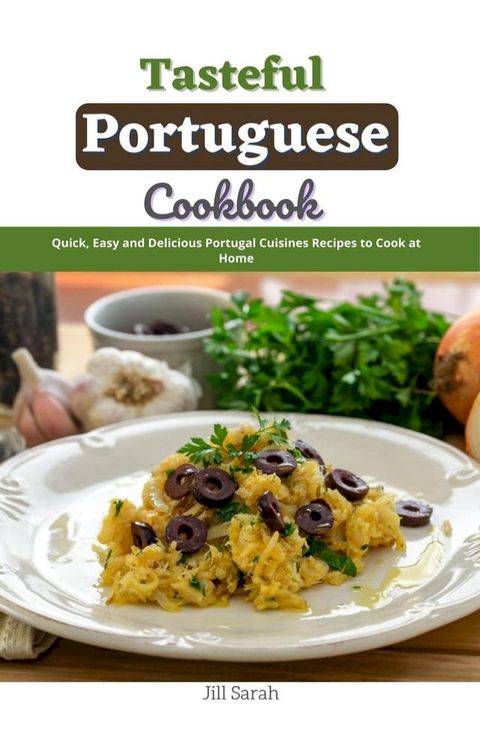 Tasteful Portuguese Cookbook : Quick, Easy and Delicious Portugal Cuisines Recipes to Cook at Home(Kobo/電子書)