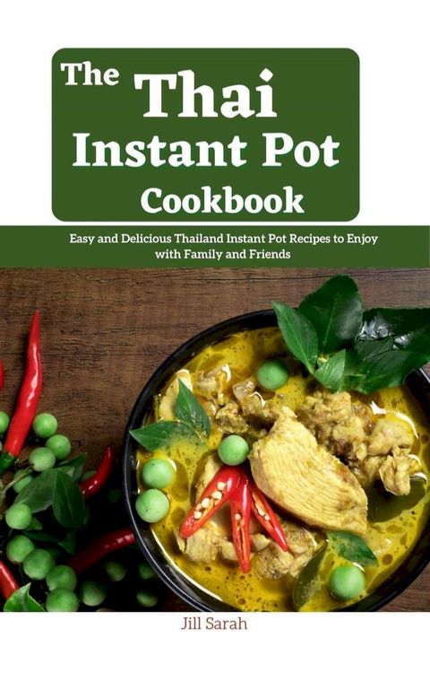 The Thai Instant Pot CookBook : Easy and Delicious Thailand Instant Pot Recipes to Enjoy with Family and Friends(Kobo/電子書)