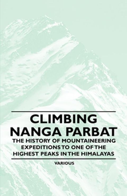 Climbing Nanga Parbat - The History of Mountaineering Expeditions to One of the Highest Peaks in the Himalayas(Kobo/電子書)