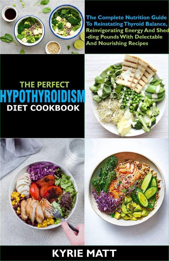  The Perfect Hypothyroidism Diet Cookbook:The Complete Nutrition Guide To Reinstating Thyroid Balance, Reinvigorating Energy And Shedding Pounds With Delectable And Nourishing Recipes(Kobo/電子書)