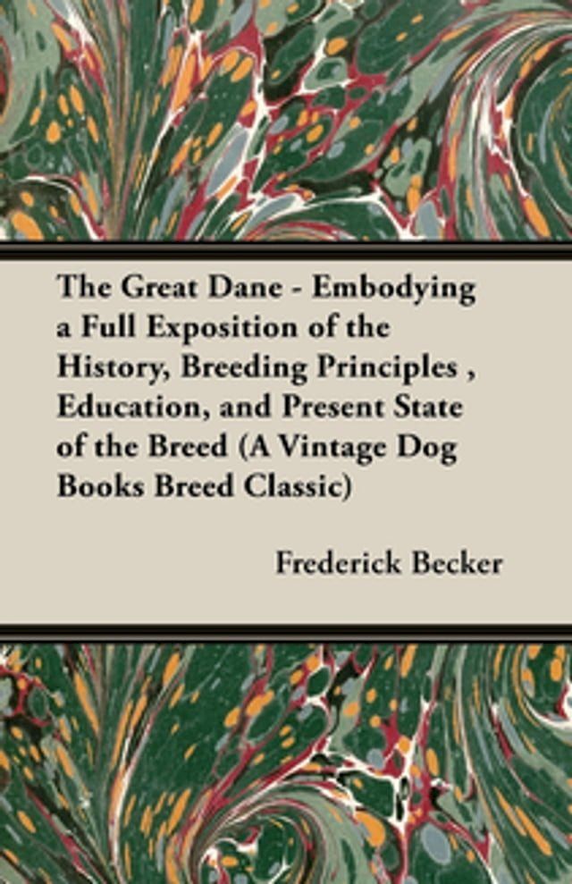  The Great Dane - Embodying a Full Exposition of the History, Breeding Principles , Education, and Present State of the Breed (A Vintage Dog Books Breed Classic)(Kobo/電子書)