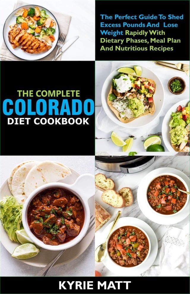  The Complete Colorado Diet Cookbook ;The Perfect Guide To Shed Excess Pounds And Lose Weight Rapidly With Dietary Phases, Meal Plan And Nutritious Recipes(Kobo/電子書)