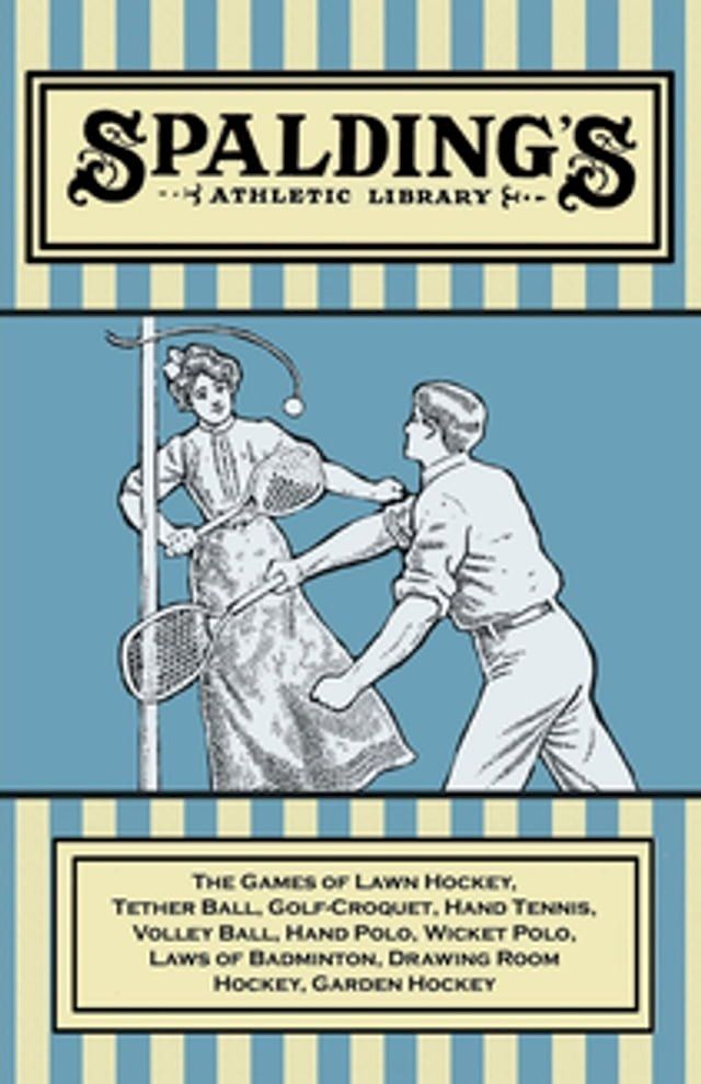  Spalding's Athletic Library - The Games of Lawn Hockey, Tether Ball, Golf-Croquet, Hand Tennis, Volley Ball, Hand Polo, Wicket Polo, Laws of Badminton, Drawing Room Hockey, Garden Hockey(Kobo/電子書)