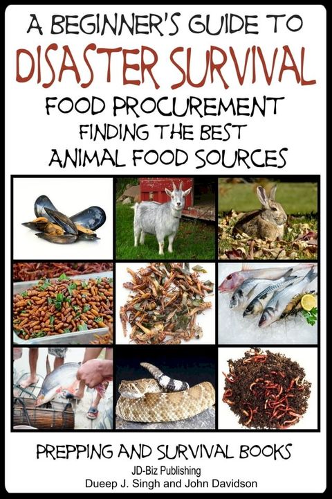 A Beginner’s Guide to Disaster Survival: Food Procurement - Finding the Best Animal Food Sources(Kobo/電子書)