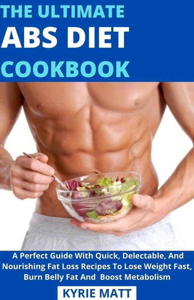  The Ultimate ABS Diet Cookbook; A Perfect Guide With Quick, Delectable, And Nourishing Fat Loss Recipes To Lose Weight Fast, Burn Belly Fat And Boost Metabolism(Kobo/電子書)