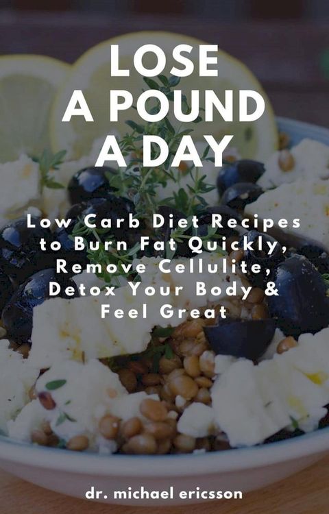 Lose a Pound a Day: Low Carb Diet Recipes to Burn Fat Quickly, Remove Cellulite, Detox Your Body & Feel Great(Kobo/電子書)