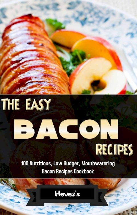 The Easy Bacon Recipes: 100 Nutritious, Low Budget, Mouthwatering Bacon Recipes Cookbookhem are diet disasters–loaded with fat and calories.(Kobo/電子書)