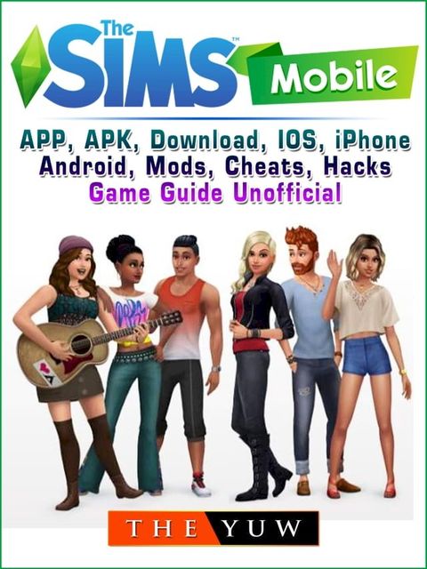 The Sims Mobile, APP, APK, Download, IOS, iPhone, Android, Mods, Cheats, Hacks, Game Guide Unofficial(Kobo/電子書)