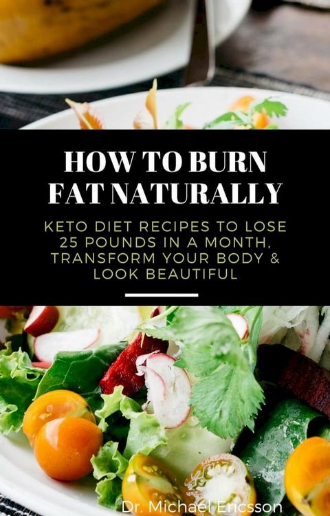 How to Burn Fat Naturally: Keto Diet Recipes to Lose 25 Pounds In a Month, Transform Your Body & Look Beautiful(Kobo/電子書)