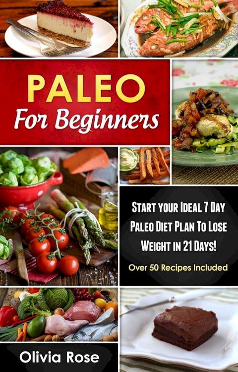 Paleo For Beginners: Start Your Ideal 7-Day Paleo Diet Plan For Beginners To lose Weight In 21 days(Kobo/電子書)