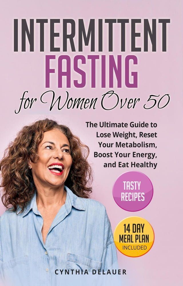  Intermittent Fasting for Women Over 50: The Ultimate Guide to Lose Weight, Reset Your Metabolism, Boost Your Energy, and Eat Healthy - Tasty Recipes and 14 Day Meal Plan Included(Kobo/電子書)