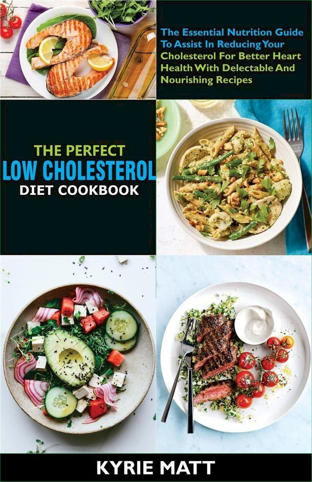  The Perfect Low Cholesterol Diet Cookbook:The Essential Nutrition Guide To Assist In Reducing Your Cholesterol For Better Heart Health With Delectable And Nourishing Recipes(Kobo/電子書)