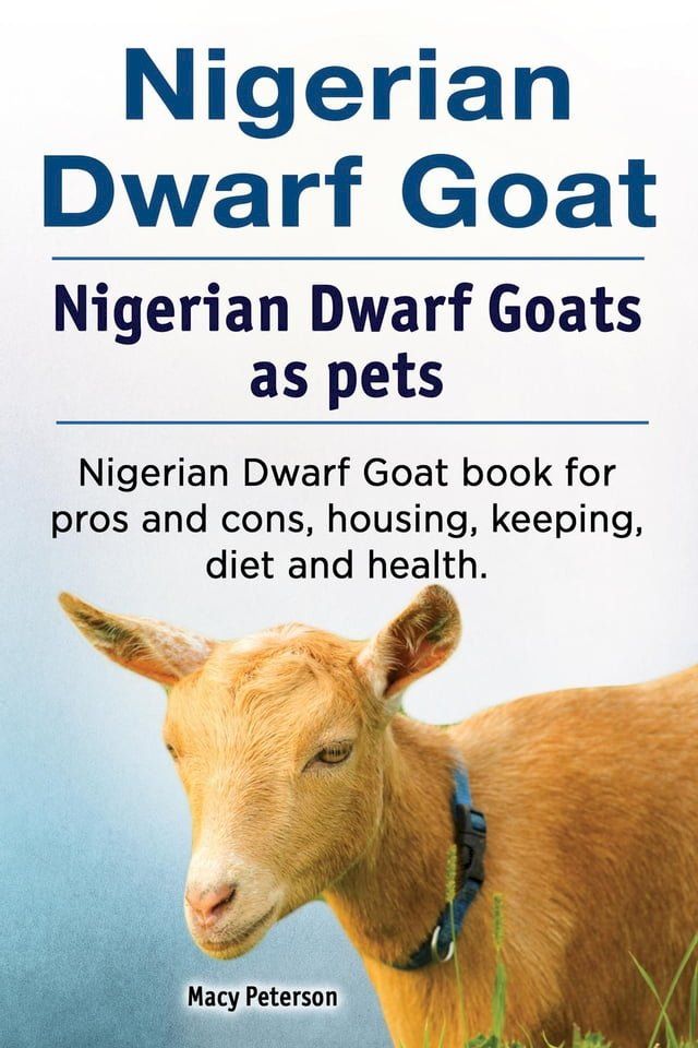  Nigerian Dwarf Goat. Nigerian Dwarf Goats as pets. Nigerian Dwarf Goat book for pros and cons, housing, keeping, diet and health.(Kobo/電子書)