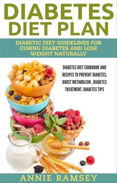 Diabetes Diet Plan: Diabetic Diet Guidelines for Curing Diabetes and Lose Weight Naturally. (Diabetes Diet Cookbook and Recipes to Prevent Diabetes, Boost Metabolism , Diabetes Treatment, Diabetes Tip(Kobo/電子書)