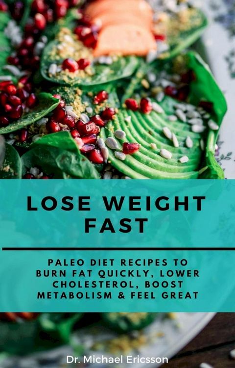 Lose Weight Fast: Paleo Diet Recipes to Burn Fat Quickly, Lower Cholesterol, Boost Metabolism & Feel Great(Kobo/電子書)