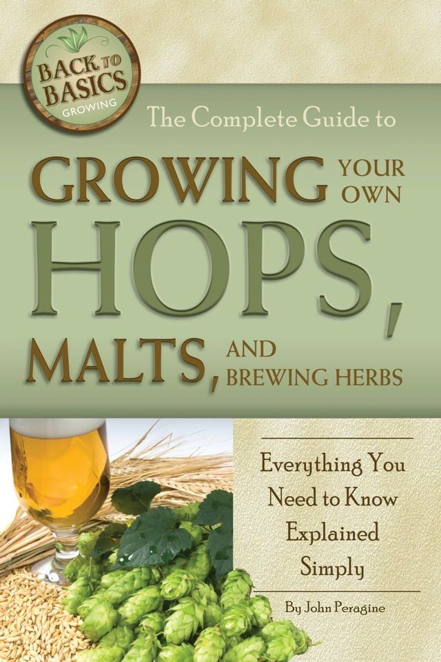  The Complete Guide to Growing Your Own Hops, Malts, and Brewing Herbs: Everything You Need to Know Explained Simply(Kobo/電子書)